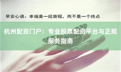 杭州配资门户：专业股票配资平台与正规服务指南