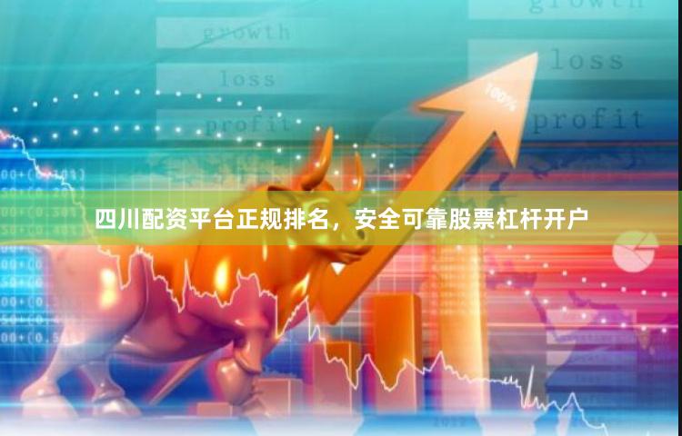四川配资平台正规排名，安全可靠股票杠杆开户